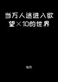 儅萬人迷進入欲望×10的世界【快穿】小说封面